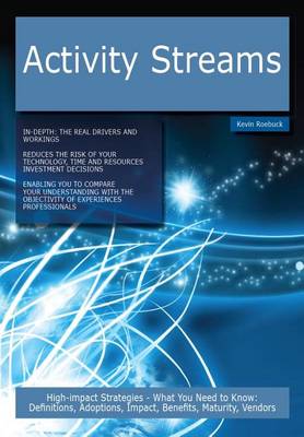 Book cover for Activity Streams: High-Impact Strategies - What You Need to Know: Definitions, Adoptions, Impact, Benefits, Maturity, Vendors