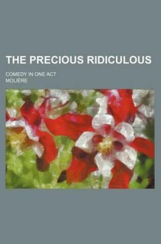 Cover of The Precious Ridiculous; Comedy in One Act