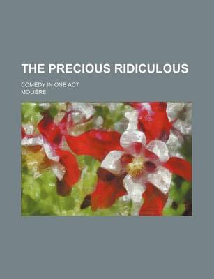 Book cover for The Precious Ridiculous; Comedy in One Act