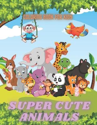 Book cover for SUPER CUTE ANIMALS - Coloring Book For Kids