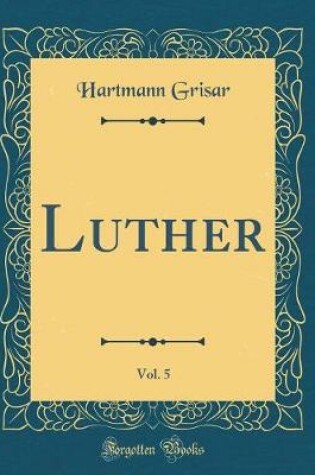 Cover of Luther, Vol. 5 (Classic Reprint)