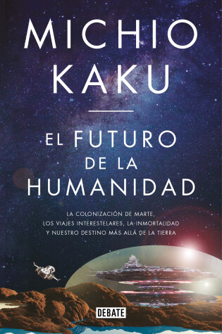 Cover of El futuro de la humanidad: La terraformacion de Marte, los viajes interestelares la inmortalidad y nuestro destino mas alla de la tierra / The Future of Huma