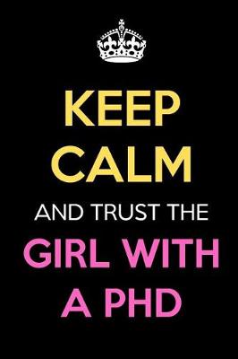 Book cover for Keep Calm And Trust The Girl With A PHD