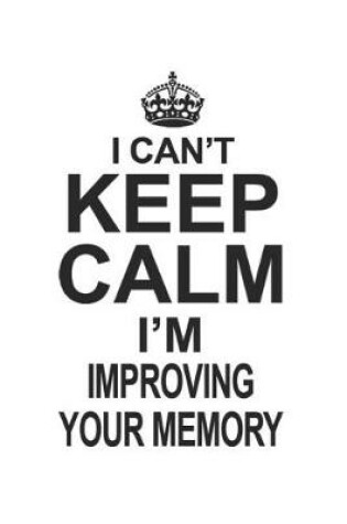 Cover of I Can't Keep Calm I'm Improving Your Memory