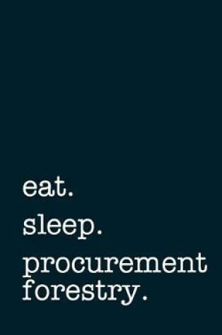 Cover of eat. sleep. procurement forestry. - Lined Notebook