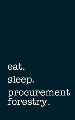 Book cover for eat. sleep. procurement forestry. - Lined Notebook