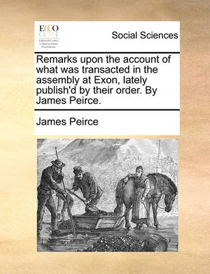 Book cover for Remarks Upon the Account of What Was Transacted in the Assembly at Exon, Lately Publish'd by Their Order. by James Peirce.