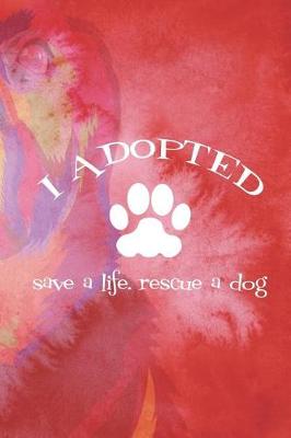 Book cover for I Adopted Save A Life. Rescue A Dog