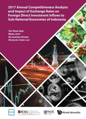 Book cover for 2017 Annual Competitiveness Analysis And Impact Of Exchange Rates On Foreign Direct Investment Inflows To Sub-national Economies Of Indonesia
