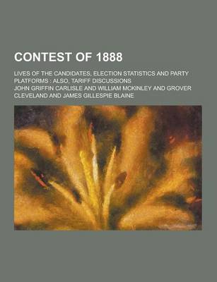 Book cover for Contest of 1888; Lives of the Candidates, Election Statistics and Party Platforms