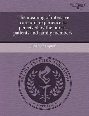 Book cover for The Meaning of Intensive Care Unit Experience as Perceived by the Nurses, Patients and Family Members.