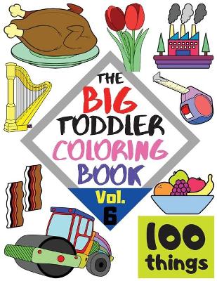 Book cover for The BIG Toddler Coloring Book - 100 things - Vol. 6 - 100 Coloring Pages! Easy, LARGE, GIANT Simple Pictures. Early Learning. Coloring Books for Toddlers, Preschool and Kindergarten, Kids Ages 2-4