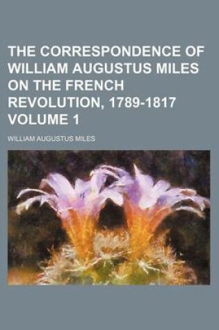 Cover of The Correspondence of William Augustus Miles on the French Revolution, 1789-1817 Volume 1