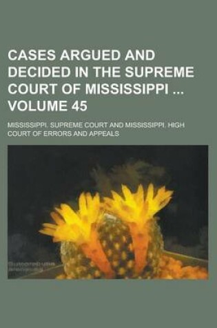 Cover of Cases Argued and Decided in the Supreme Court of Mississippi Volume 45