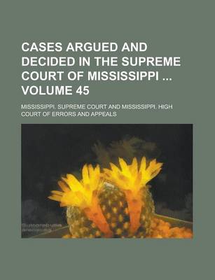 Book cover for Cases Argued and Decided in the Supreme Court of Mississippi Volume 45