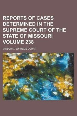 Cover of Reports of Cases Determined in the Supreme Court of the State of Missouri Volume 238