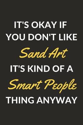 Book cover for It's Okay If You Don't Like Sand Art It's Kind Of A Smart People Thing Anyway