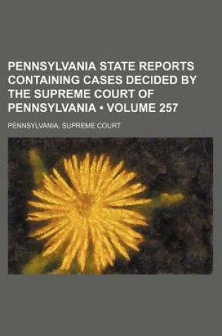 Cover of Pennsylvania State Reports Containing Cases Decided by the Supreme Court of Pennsylvania (Volume 257)