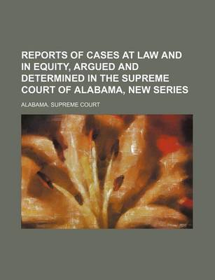 Book cover for Reports of Cases at Law and in Equity, Argued and Determined in the Supreme Court of Alabama, New Series (Volume 4)