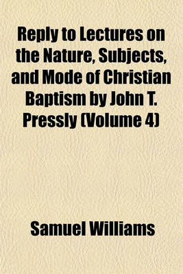 Book cover for Reply to Lectures on the Nature, Subjects, and Mode of Christian Baptism by John T. Pressly (Volume 4)