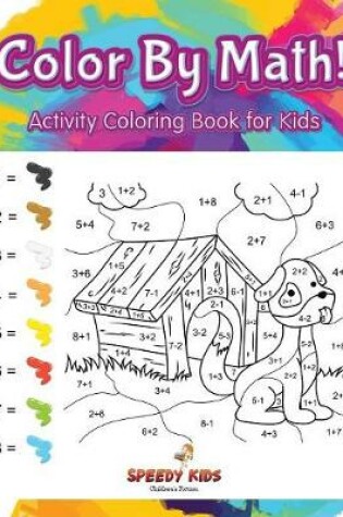 Cover of Color By Math! Activity Coloring Book for Kids