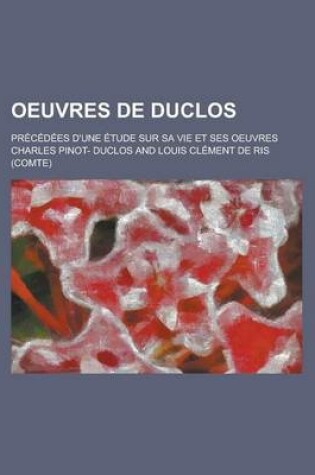Cover of Oeuvres de Duclos; Precedees D'Une Etude Sur Sa Vie Et Ses Oeuvres