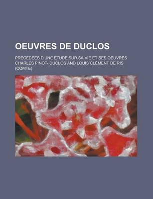 Book cover for Oeuvres de Duclos; Precedees D'Une Etude Sur Sa Vie Et Ses Oeuvres