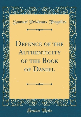 Book cover for Defence of the Authenticity of the Book of Daniel (Classic Reprint)