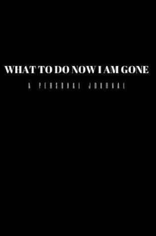 Cover of What To Do Now I Am Gone
