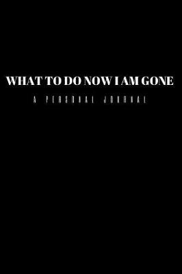 Book cover for What To Do Now I Am Gone