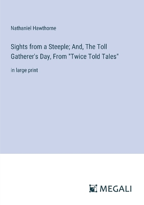 Book cover for Sights from a Steeple; And, The Toll Gatherer's Day, From "Twice Told Tales"