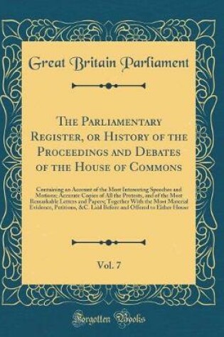 Cover of The Parliamentary Register, or History of the Proceedings and Debates of the House of Commons, Vol. 7