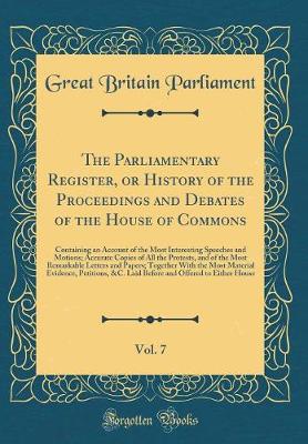 Book cover for The Parliamentary Register, or History of the Proceedings and Debates of the House of Commons, Vol. 7