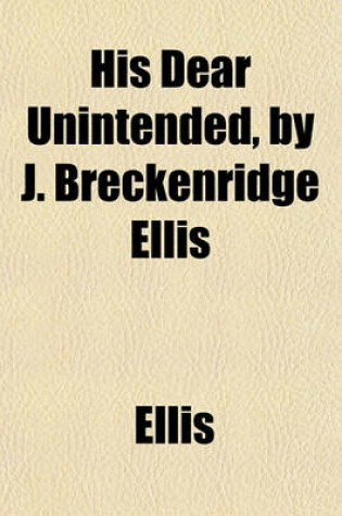 Cover of His Dear Unintended, by J. Breckenridge Ellis