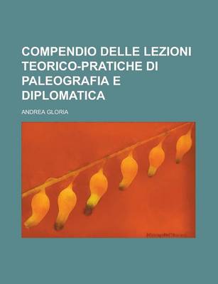 Book cover for Compendio Delle Lezioni Teorico-Pratiche Di Paleografia E Diplomatica