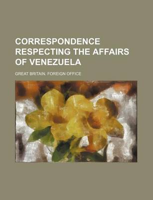 Book cover for Correspondence Respecting the Affairs of Venezuela