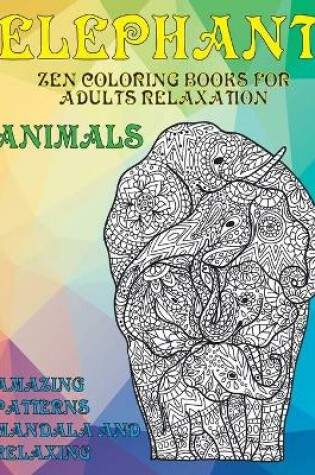 Cover of Zen Coloring Books for Adults Relaxation - Animals - Amazing Patterns Mandala and Relaxing - Elephant