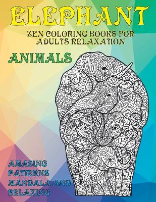 Book cover for Zen Coloring Books for Adults Relaxation - Animals - Amazing Patterns Mandala and Relaxing - Elephant