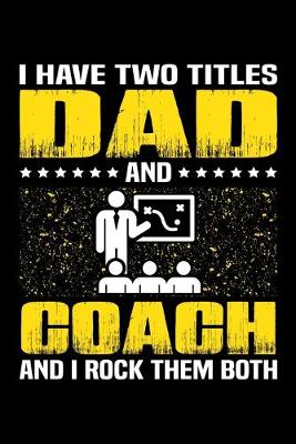 Book cover for I Have Two Titles Dad And Coach And I Rock Them Both