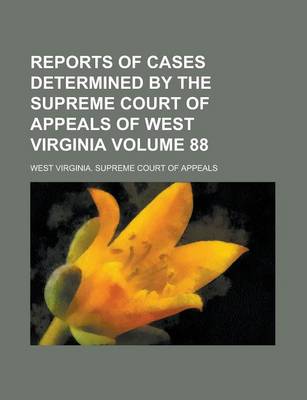 Book cover for Reports of Cases Determined by the Supreme Court of Appeals of West Virginia Volume 88