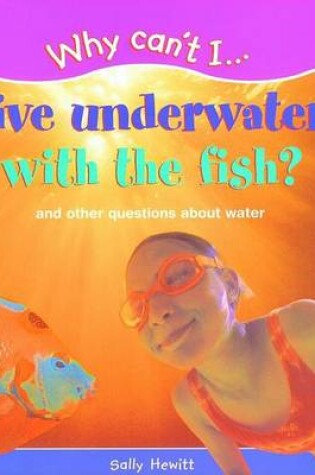 Cover of Why Can't I...Live Underwater with the Fish?