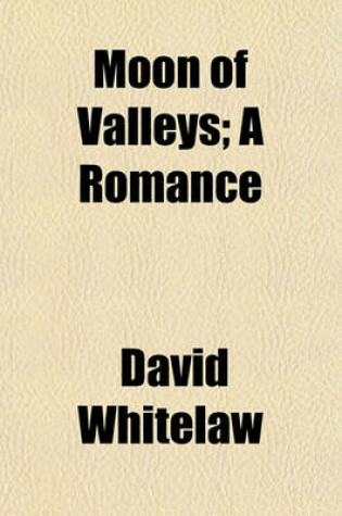 Cover of Moon of Valleys; A Romance