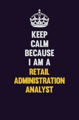 Cover of Keep Calm Because I Am A Retail Administration Analyst