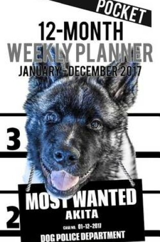 Cover of 2017 Pocket Weekly Planner - Most Wanted Akita