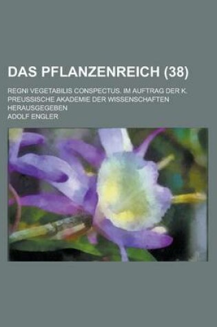 Cover of Das Pflanzenreich; Regni Vegetabilis Conspectus. Im Auftrag Der K. Preussische Akademie Der Wissenschaften Herausgegeben (38 )