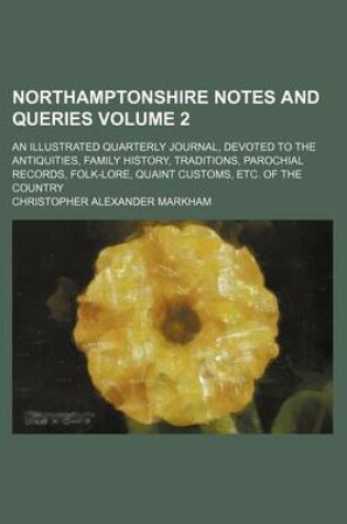 Cover of Northamptonshire Notes and Queries Volume 2; An Illustrated Quarterly Journal, Devoted to the Antiquities, Family History, Traditions, Parochial Records, Folk-Lore, Quaint Customs, Etc. of the Country