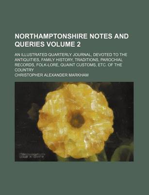 Book cover for Northamptonshire Notes and Queries Volume 2; An Illustrated Quarterly Journal, Devoted to the Antiquities, Family History, Traditions, Parochial Records, Folk-Lore, Quaint Customs, Etc. of the Country