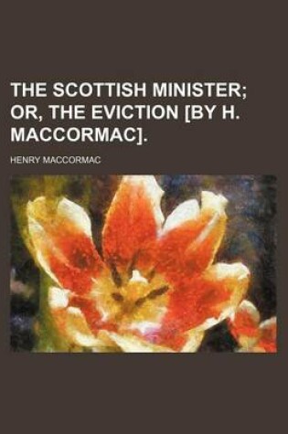 Cover of The Scottish Minister; Or, the Eviction [By H. Maccormac].