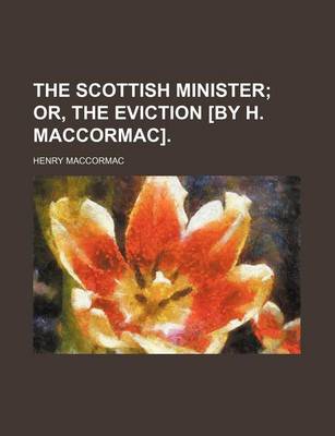 Book cover for The Scottish Minister; Or, the Eviction [By H. Maccormac].