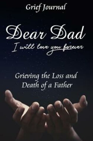 Cover of Dear Dad I Will Love You Forever Grief Journal - Grieving the Loss and Death of a Father
